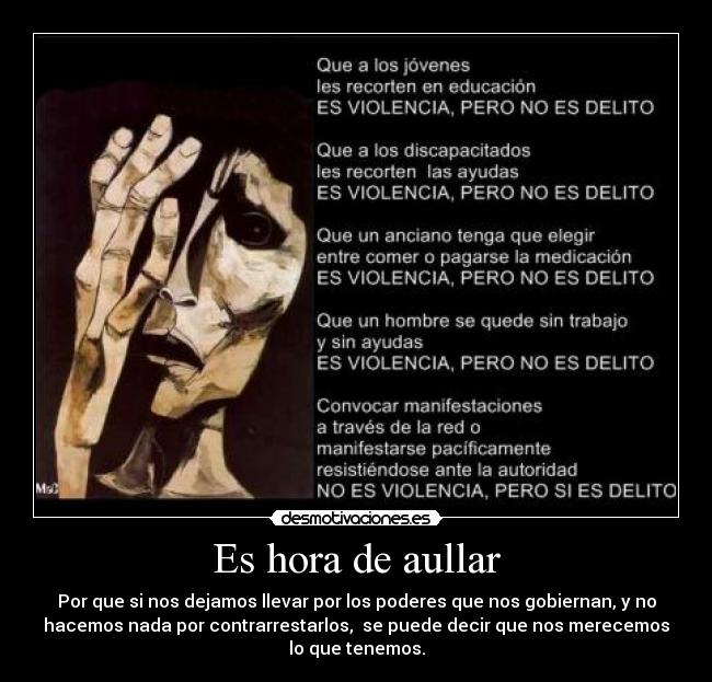 Es hora de aullar - Por que si nos dejamos llevar por los poderes que nos gobiernan, y no
hacemos nada por contrarrestarlos,  se puede decir que nos merecemos
lo que tenemos.