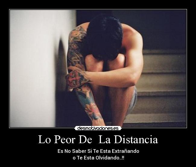 Lo Peor De  La Distancia - Es No Saber Si Te Esta Extrañando
o Te Esta Olvidando..!!