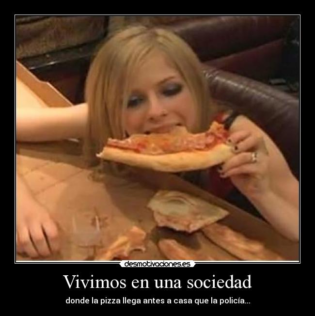 Vivimos en una sociedad - donde la pizza llega antes a casa que la policía...