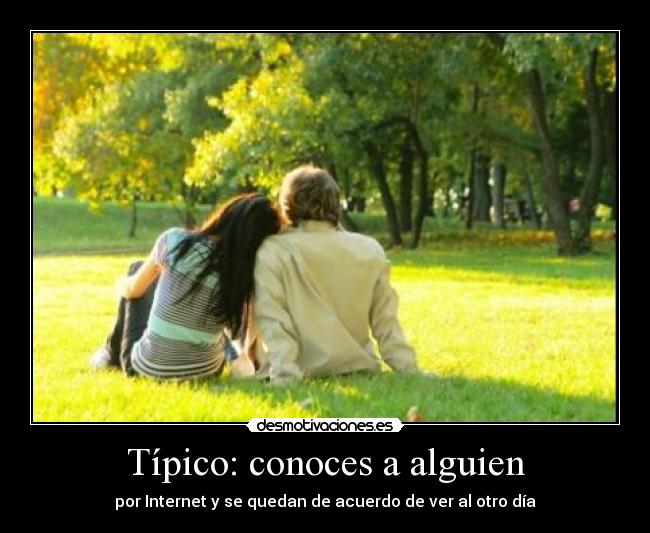 Típico: conoces a alguien -