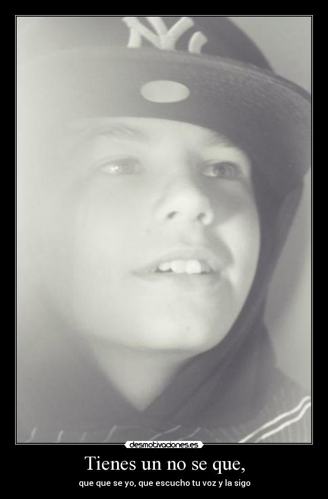 Tienes un no se que, -