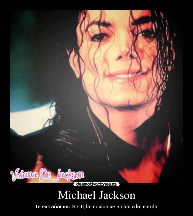 Michael Jackson - Te extrañamos. Sin ti, la música se ah ido a la mierda.