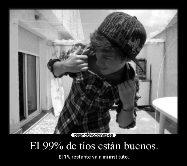 El 99% de tíos están buenos. -