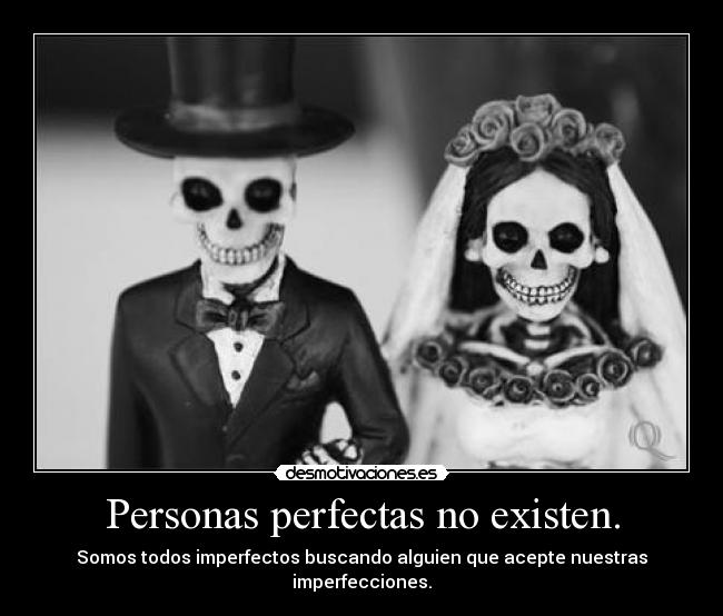 Personas perfectas no existen. - 