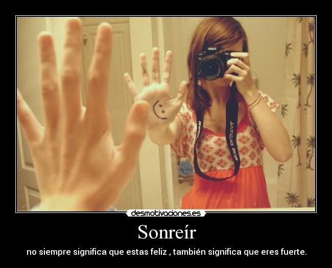 Sonreír - no siempre significa que estas feliz , también significa que eres fuerte.