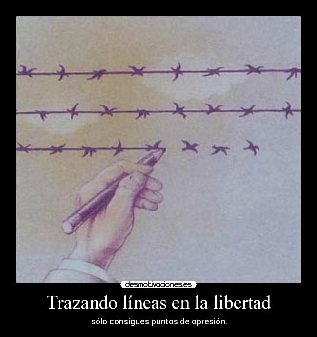 Trazando líneas en la libertad - sólo consigues puntos de opresión.