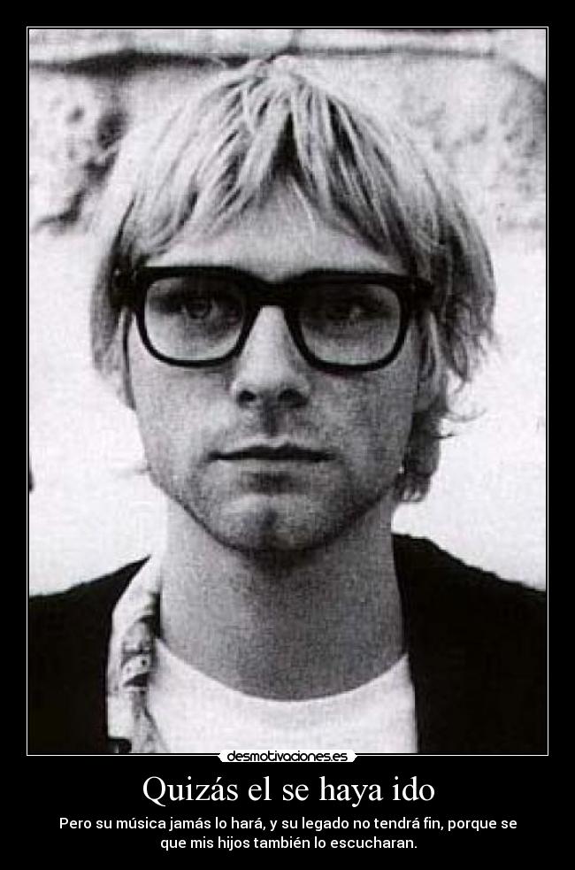 Quizás el se haya ido - Pero su música jamás lo hará, y su legado no tendrá fin, porque se
que mis hijos también lo escucharan.