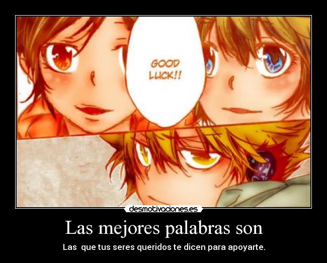 Las mejores palabras son - Las que tus seres queridos te dicen para apoyarte.