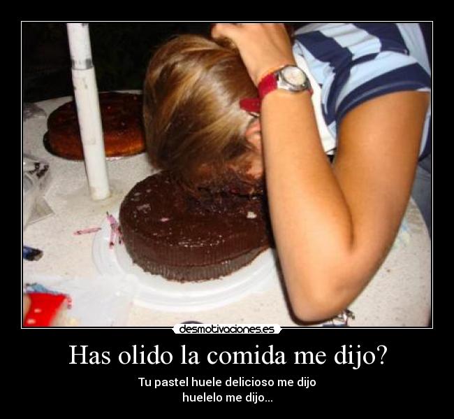 Has olido la comida me dijo? -