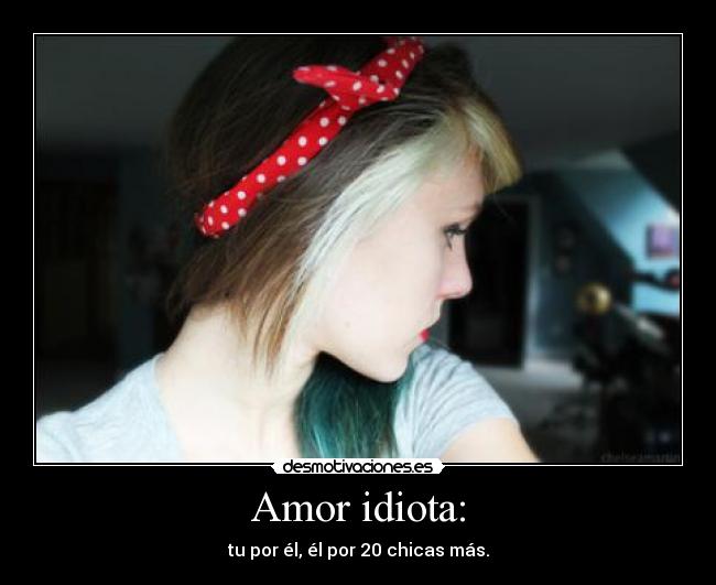 Amor idiota: -