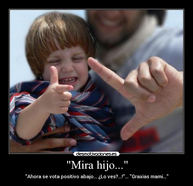 Mira hijo... - Ahora se vota positivo abajo... ¿Lo ves?...!... Graxias mami...