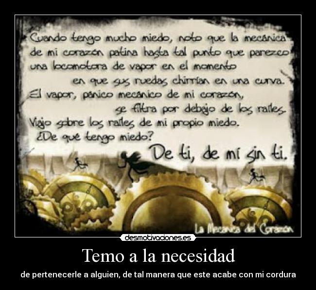 Temo a la necesidad - de pertenecerle a alguien, de tal manera que este acabe con mi cordura