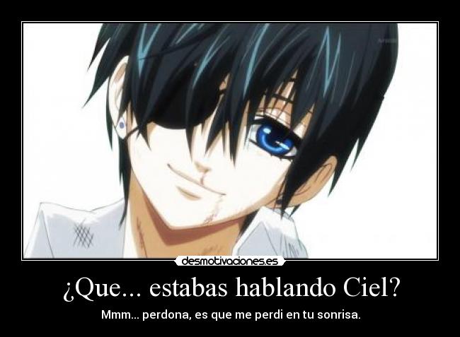 ¿Que... estabas hablando Ciel? -