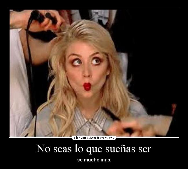 No seas lo que sueñas ser - se mucho mas.