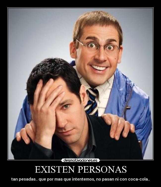 EXISTEN PERSONAS - tan pesadas.. que por mas que intentemos, no pasan ni con coca-cola..
