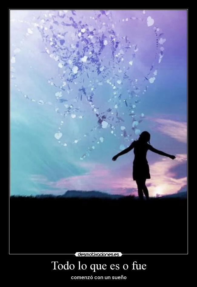 Todo lo que es o fue - comenzó con un sueño