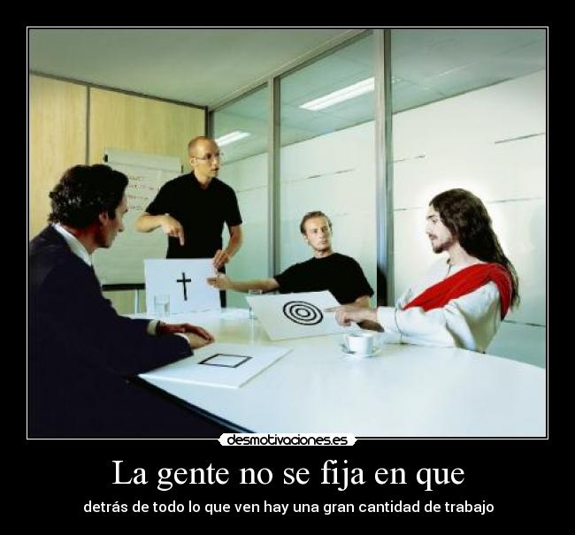 La gente no se fija en que - detrás de todo lo que ven hay una gran cantidad de trabajo