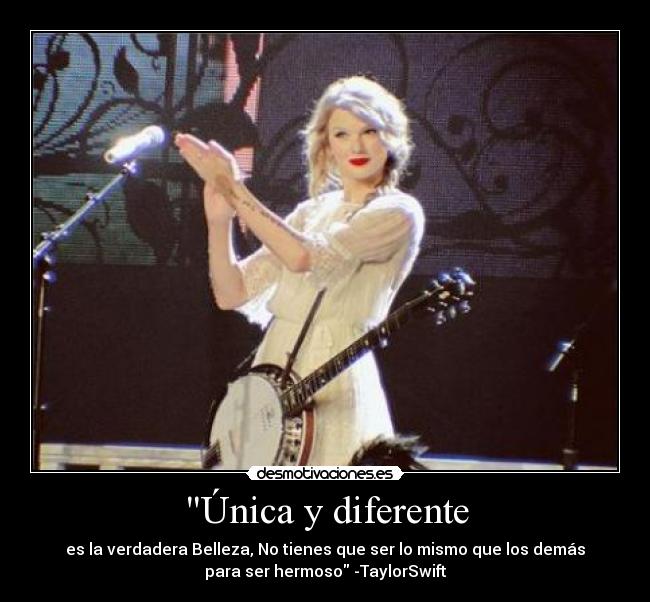 Única y diferente - es la verdadera Belleza, No tienes que ser lo mismo que los demás
para ser hermoso -TaylorSwift