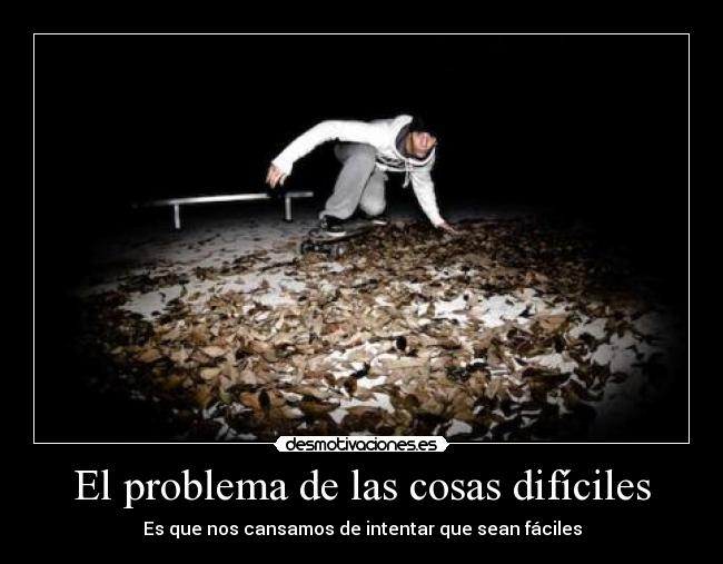 El problema de las cosas difíciles - Es que nos cansamos de intentar que sean fáciles