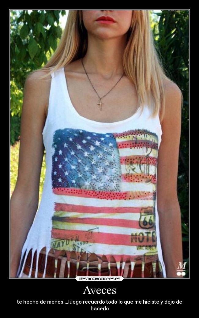 Aveces - te hecho de menos ...luego recuerdo todo lo que me hiciste y dejo de hacerlo