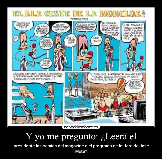 Y yo me pregunto: ¿Leerá el - presidente los comics del magazine o el programa de la Hora de Jose Mota?