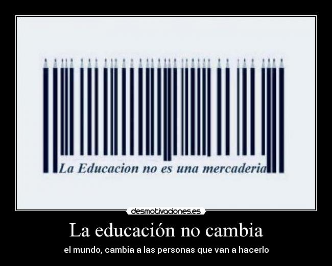 La educación no cambia - el mundo, cambia a las personas que van a hacerlo