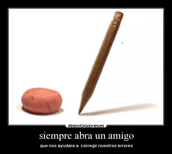 siempre abra un amigo - que nos ayudara a corregir nuestros errores
