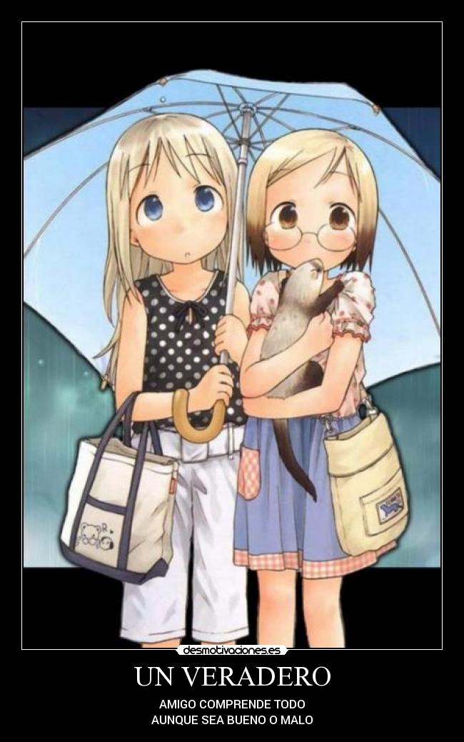 UN VERADERO - AMIGO COMPRENDE TODO
AUNQUE SEA BUENO O MALO