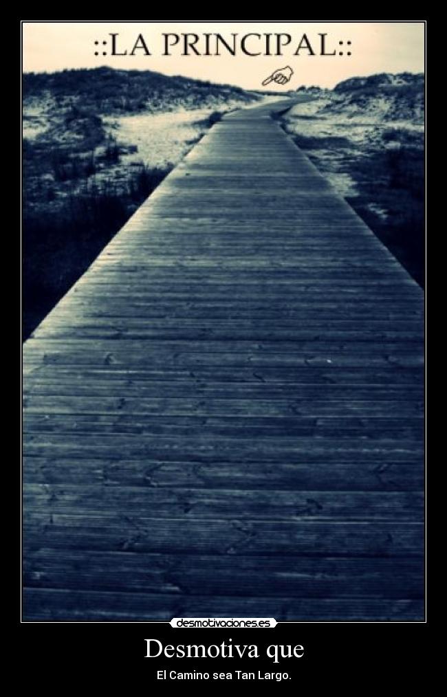 Desmotiva que - El Camino sea Tan Largo.