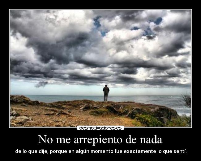 No me arrepiento de nada Desmotivaciones No me arrepiento de nada Desmotivaciones