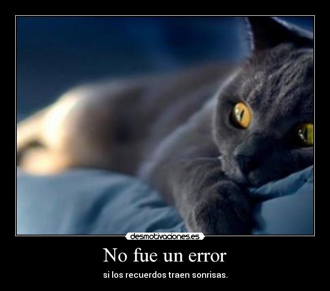 No fue un error - si los recuerdos traen sonrisas.