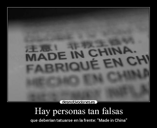 Hay personas tan falsas - que deberían tatuarse en la frente: Made in China
