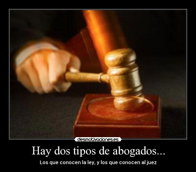 Hay dos tipos de abogados... - Los que conocen la ley, y los que conocen al juez