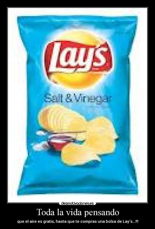 Toda la vida pensando - que el aire es gratis, hasta que te compras una bolsa de Lays...!!!