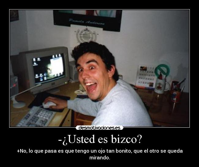 -¿Usted es bizco? -