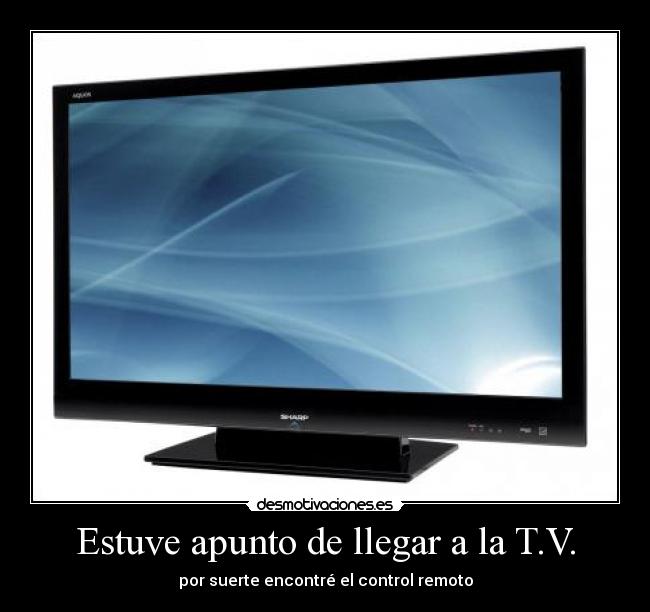 Estuve apunto de llegar a la T.V. -
