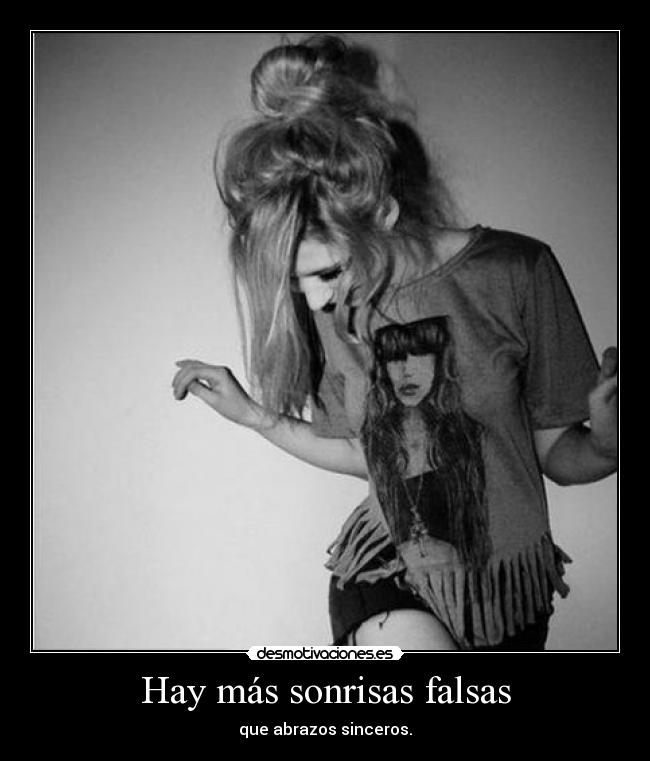 Hay más sonrisas falsas - que abrazos sinceros.