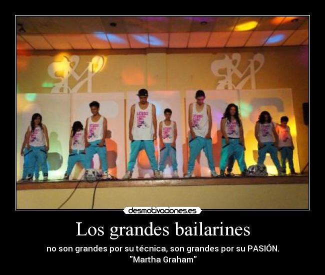 Los grandes bailarines - no son grandes por su técnica, son grandes por su PASIÓN.
Martha Graham