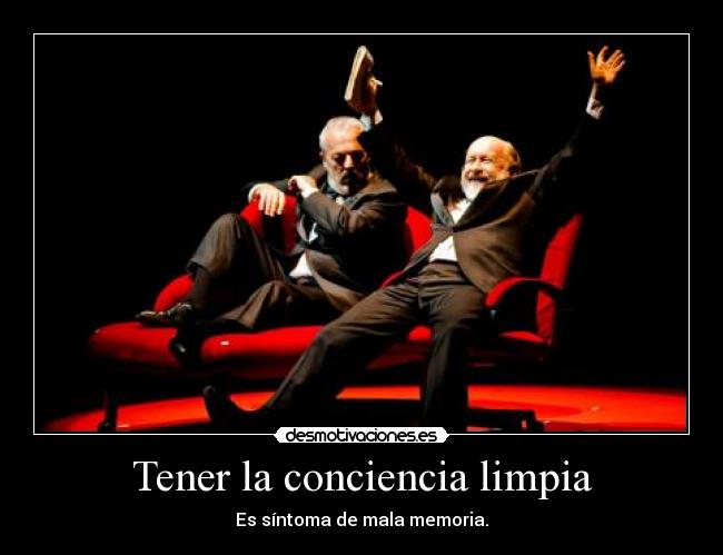 Tener la conciencia limpia - Es síntoma de mala memoria.