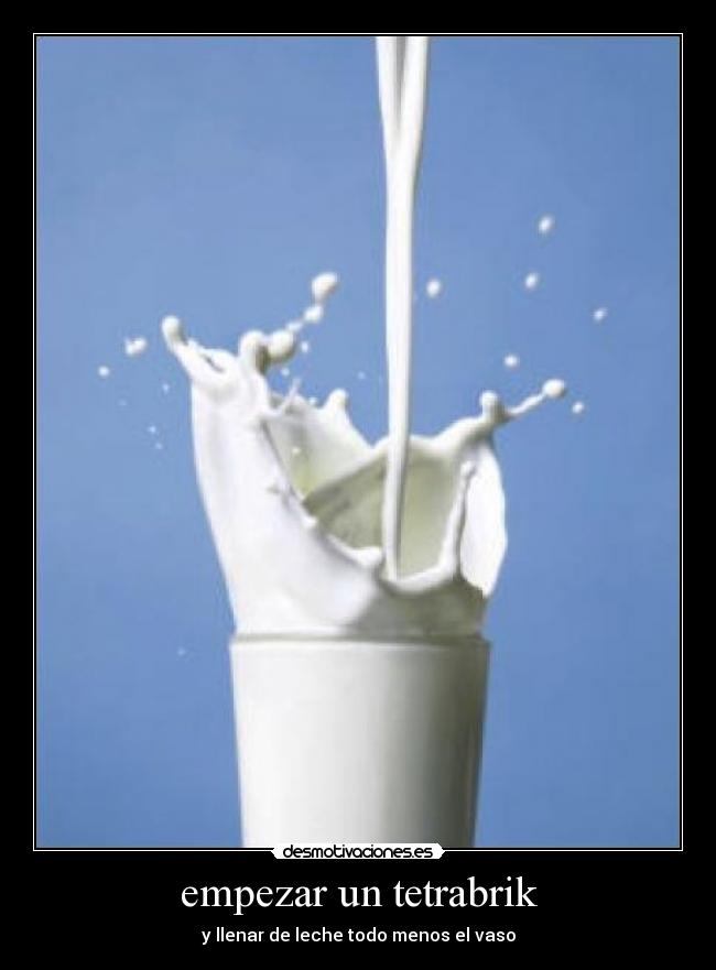 empezar un tetrabrik - y llenar de leche todo menos el vaso