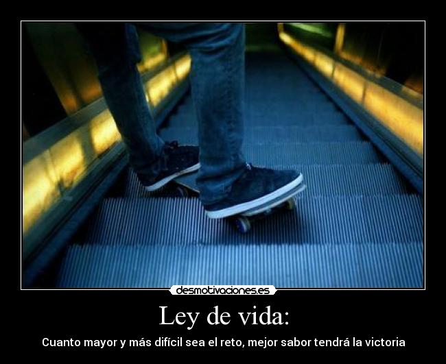 Ley de vida: - Cuanto mayor y más difícil sea el reto, mejor sabor tendrá la victoria