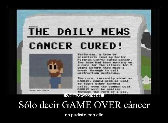 Sólo decir GAME OVER cáncer -