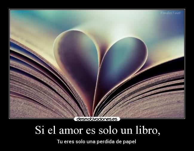 Si el amor es solo un libro, - 