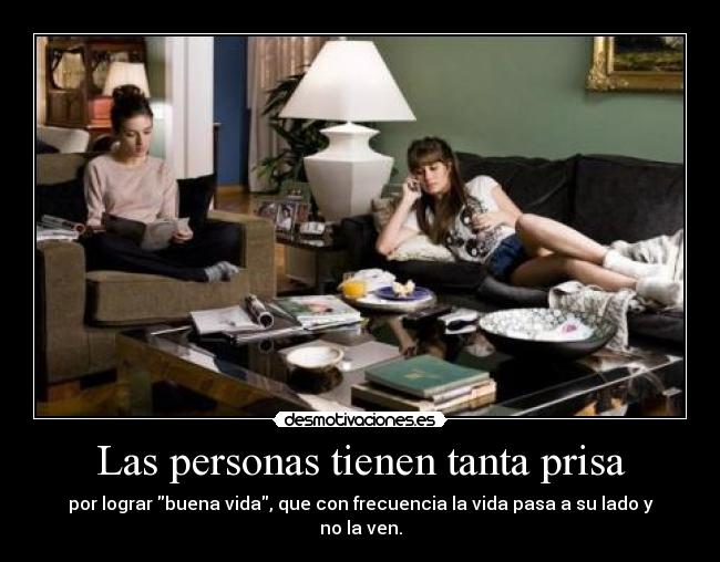 Las personas tienen tanta prisa - por lograr buena vida, que con frecuencia la vida pasa a su lado y no la ven.