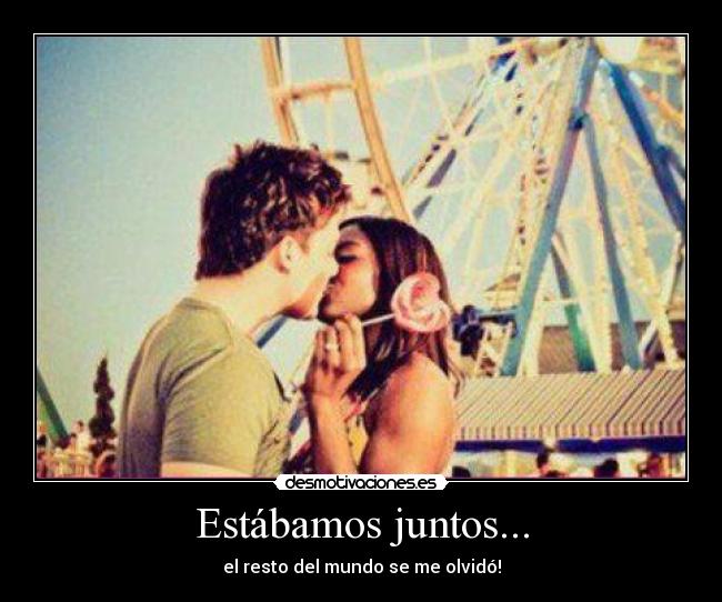 Estábamos juntos... -