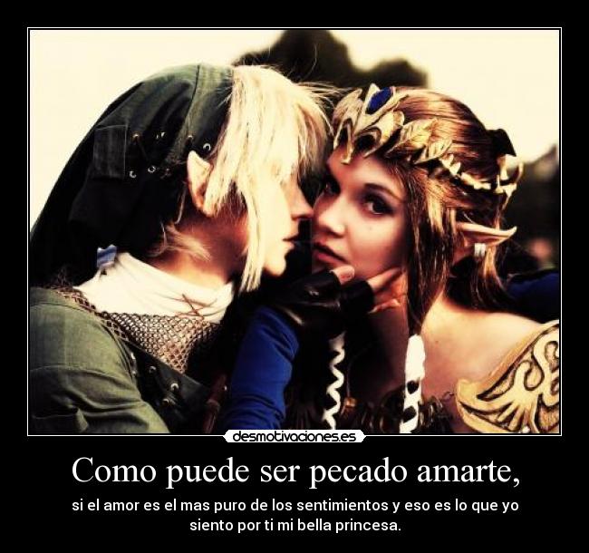 Como puede ser pecado amarte, - si el amor es el mas puro de los sentimientos y eso es lo que yo
siento por ti mi bella princesa.