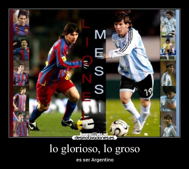 lo glorioso, lo groso - es ser Argentino