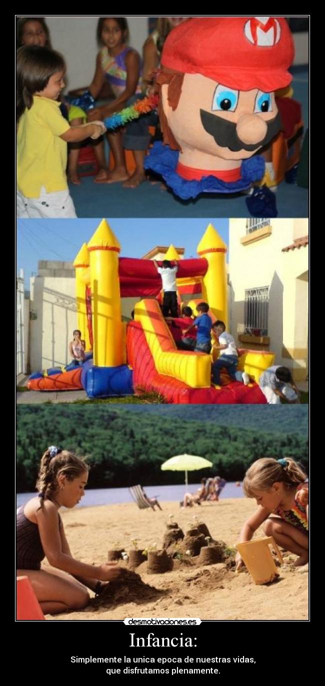 Infancia: - Simplemente la unica epoca de nuestras vidas,
que disfrutamos plenamente.