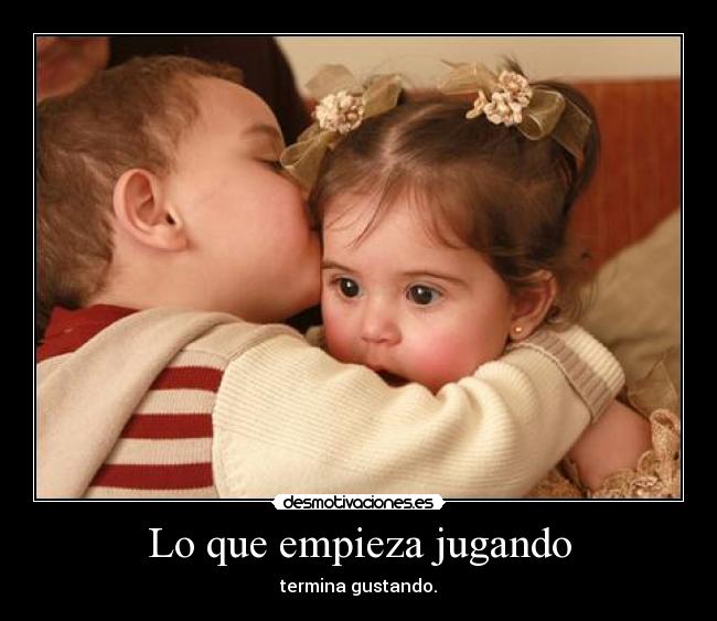 Lo que empieza jugando - termina gustando.