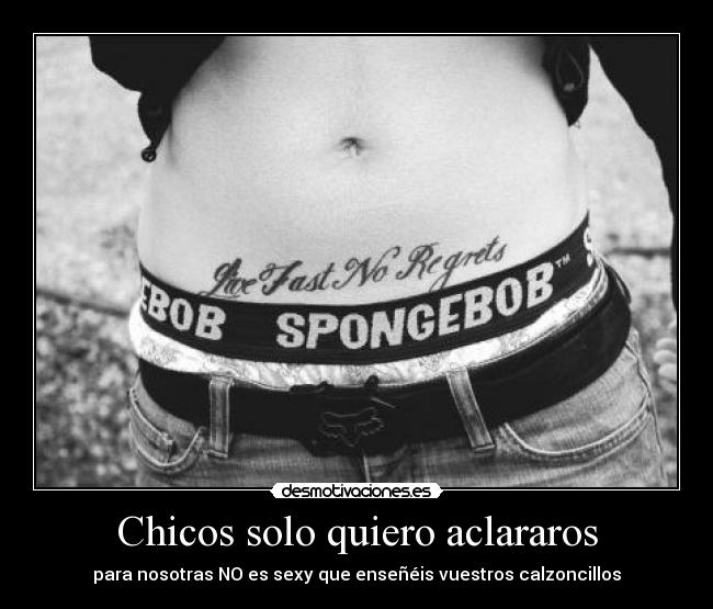 Chicos solo quiero aclararos - para nosotras NO es sexy que enseñéis vuestros calzoncillos